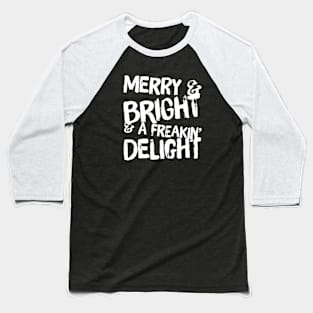 Merry & Bright & A Freakin' Delight Baseball T-Shirt